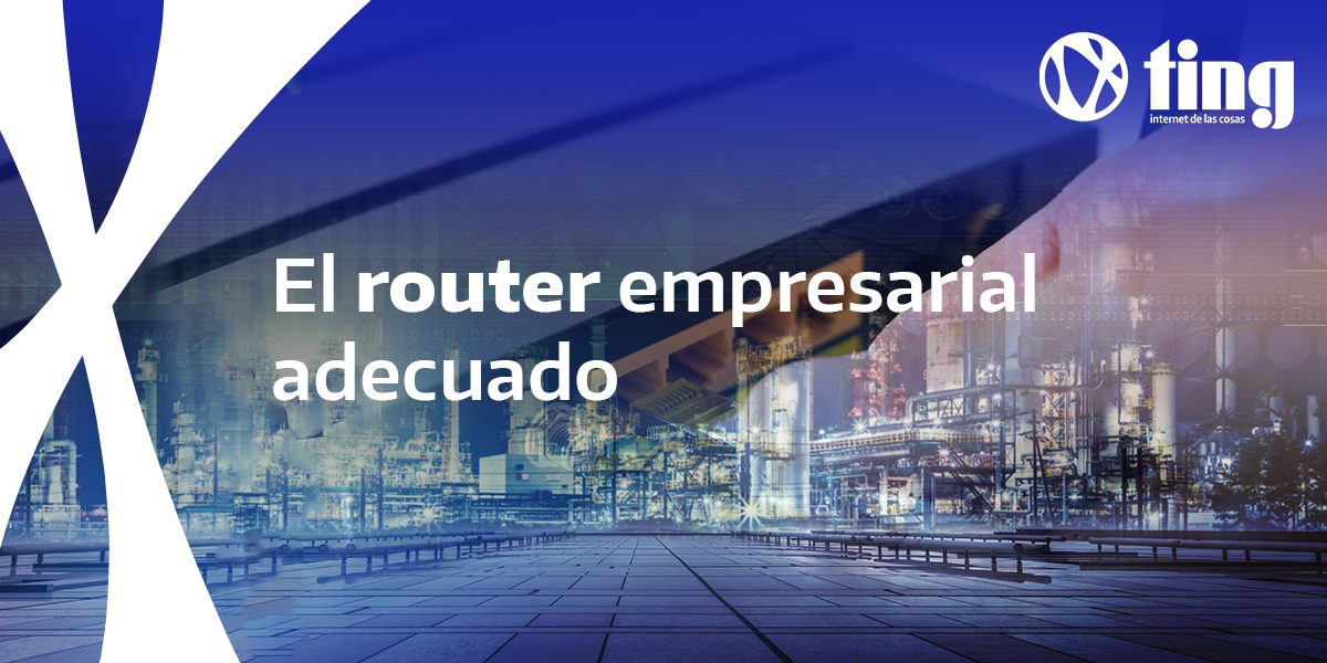 Selección del router empresarial adecuado y de la ubicación correcta para instalarlo